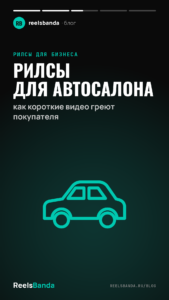 Рилсы для автосалона: как короткие видео греют покупателя